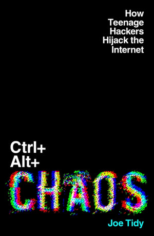 Ctrl+Alt+Chaos, How Teenage Hackers Hijack the Internet