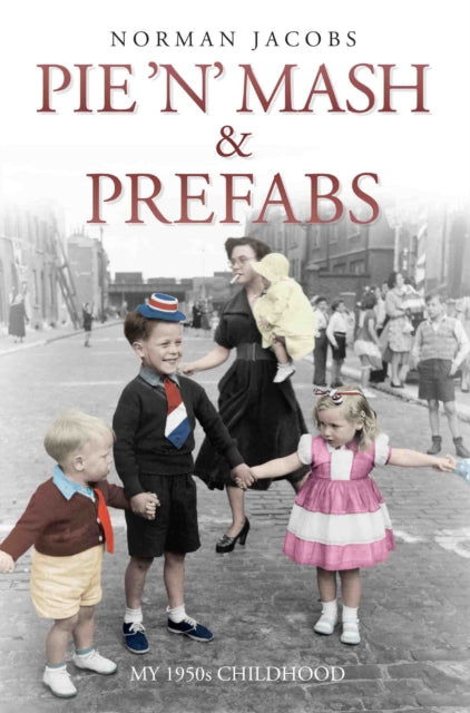 Book cover of: Pie 'n' Mash and Prefabs - My 1950s Childhood. By: Norman Jacobs