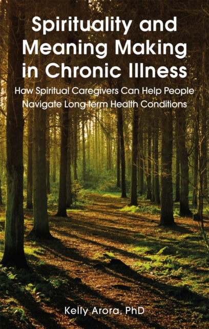 Book cover of: Spirituality and Meaning Making in Chronic Illness. By: Kelly Arora