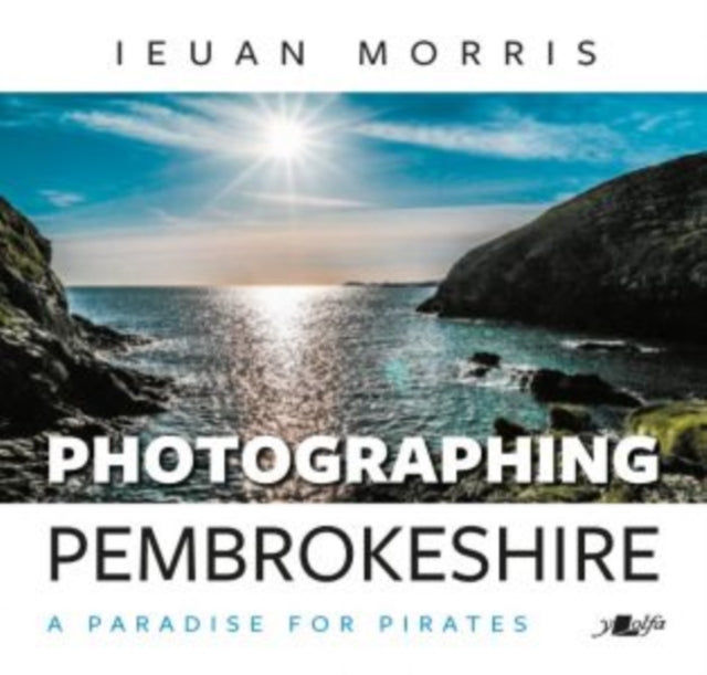 Book cover of: Photographing Pembrokeshire - A Paradise for Pirates. By: Ieuan Morris
