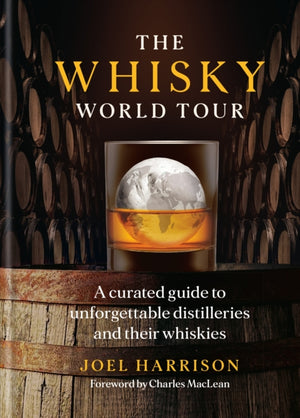 Whisky World Tour, A curated guide to unforgettable distilleries and their whiskies