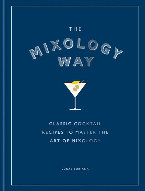 Mixology Way, Classic cocktail recipes to master the art of mixology 9781784729806 Lucas Tubiana