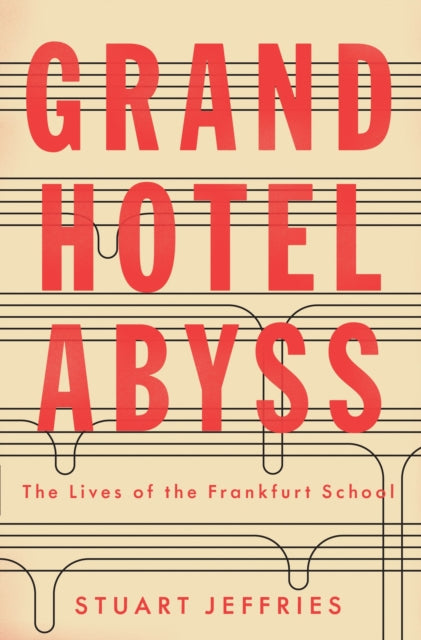 Grand Hotel Abyss, The Lives of the Frankfurt School 9781784785697 Stuart Jeffries