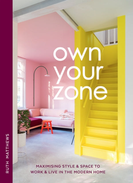 Own Your Zone, Maximising Style & Space to Work & Live in the Modern Home 9781784885595 Ruth Matthews
