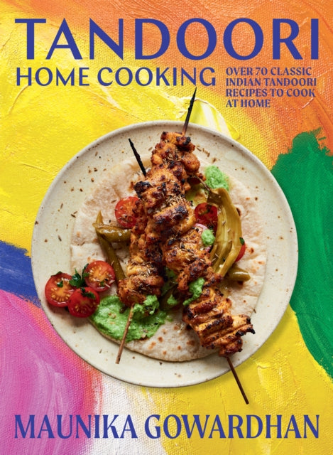 Tandoori Home Cooking, Over 70 Classic Indian Tandoori Recipes to Cook at Home 9781784885786 Maunika Gowardhan