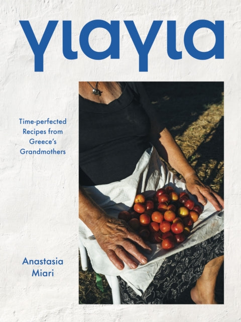 Yiayia, Time-perfected Recipes from Greece’s Grandmothers 9781784886127 Anastasia Miari