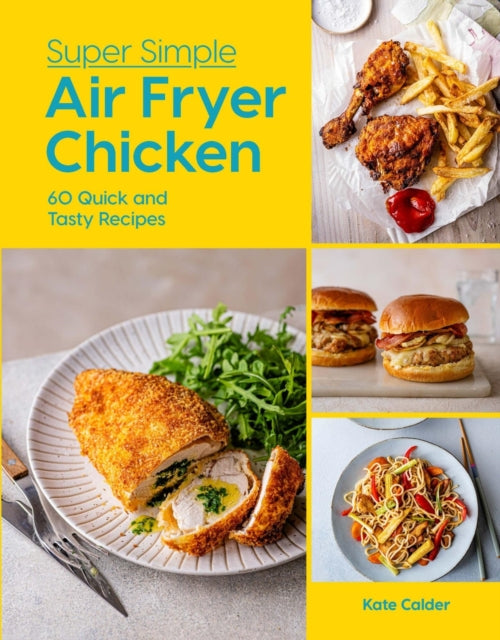 Super Simple Air Fryer Chicken, 60 Quick and Tasty Recipes 9781784888039 Kate Calder