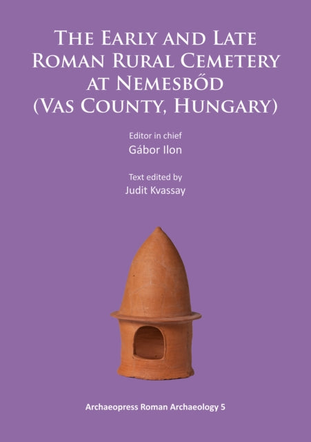 Book cover of: Early and Late Roman Rural Cemetery at Nemesbod (Vas County, Hungary). By: Gábor Ilon