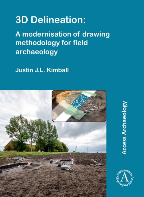 Book cover of: 3D Delineation: A modernisation of drawing methodology for field archaeology. By: Justin J. L. Kimball