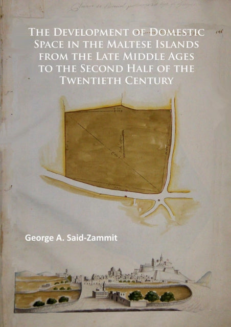 Book cover of: Development of Domestic Space in the Maltese Islands from the Late Middle Ages to the Second Half of the Twentieth Century. By: George A. Said-Zammit