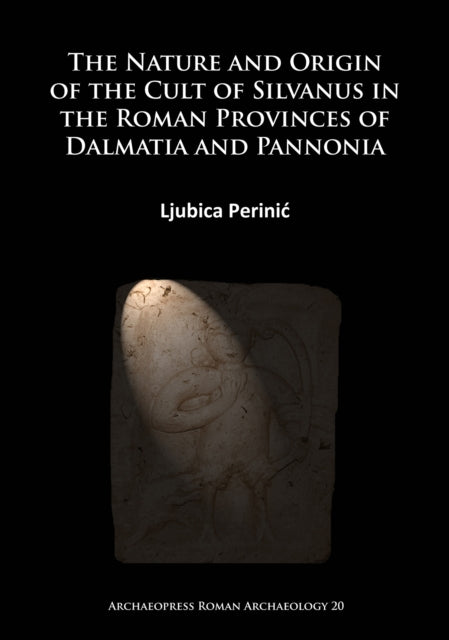 Book cover of: Nature and Origin of the Cult of Silvanus in the Roman Provinces of Dalmatia and Pannonia. By: Ljubica Perinić