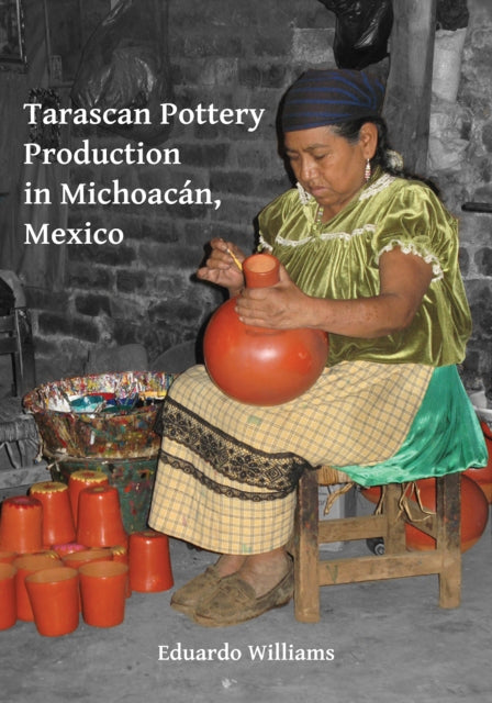 Book cover of: Tarascan Pottery Production in Michoacan, Mexico. By: Eduardo Williams