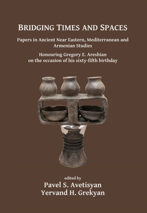 Bridging Times and Spaces: Papers in Ancient Near Eastern, Mediterranean and Armenian Studies