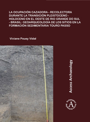 La ocupacion cazadora-recolectora durante la transicion Pleistoceno-Holoceno en el oeste de Rio Grande do Sul - Brasil: geoarqueologia de los sitios en la formacion sedimentaria Touro Passo