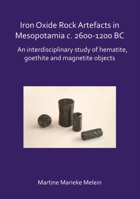 Book cover of: Iron Oxide Rock Artefacts in Mesopotamia c. 2600-1200 BC. By: Martine Marieke Melein