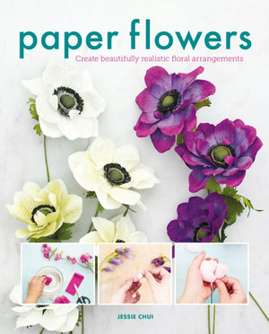 Paper Flowers, Create Beautifully Realistic Floral Arrangements