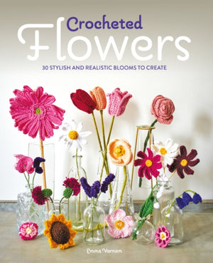 Crocheted Flowers, 30 Stylish and Realistic Blooms to Create