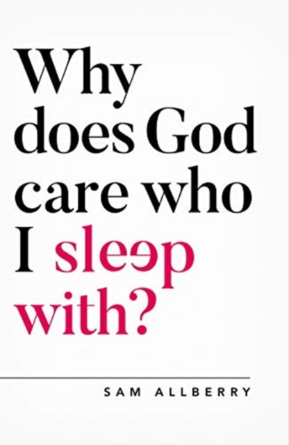 Book cover of: Why Does God Care Who I Sleep With?. By: Sam Allberry