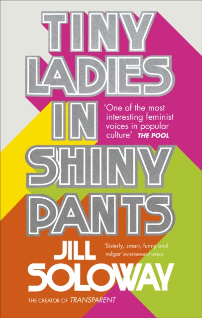 Book cover of: Tiny Ladies in Shiny Pants. By: Jill Soloway