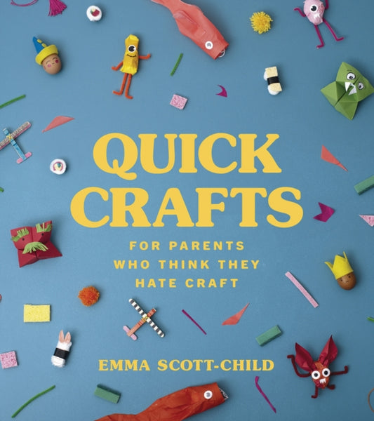 Book cover of: Quick Crafts for Parents Who Think They Hate Craft. By: Emma Scott-Child
