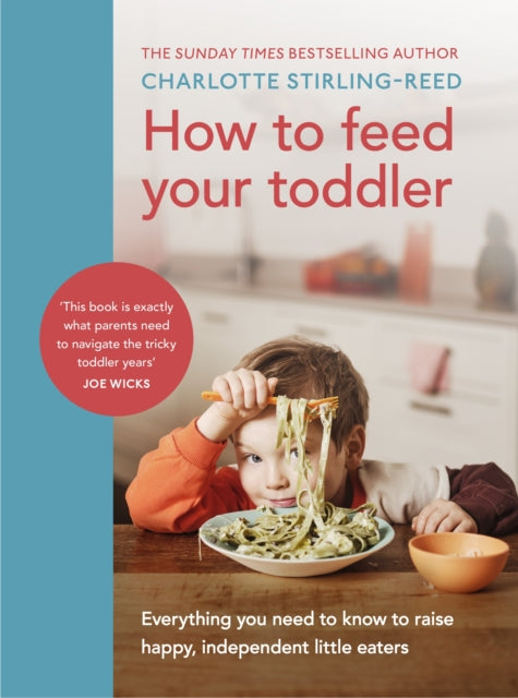 How to Feed Your Toddler, Everything you need to know to raise happy, independent little eaters 9781785044052 Charlotte Stirling-Reed