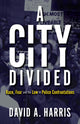 Book cover of: City Divided: Race, Fear and the Law in Police Confrontations. By: David Harris