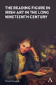 Book cover of: Reading Figure in Irish Art in the Long Nineteenth Century. By: Tricia Cusack