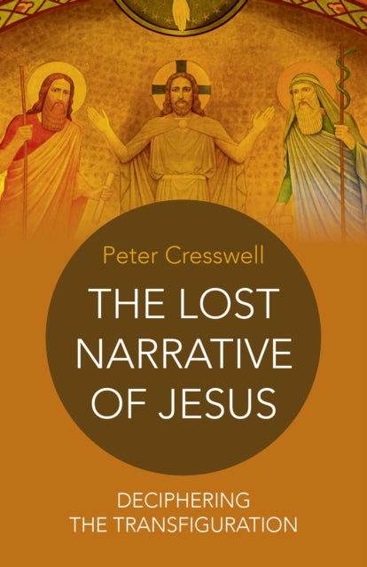 Book cover of: Lost Narrative of Jesus, The – deciphering the transfiguration. By: Peter Cresswell