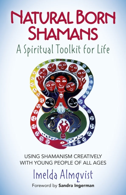 Book cover of: Natural Born Shamans – A Spiritual Toolkit for L – Using shamanism creatively with young people of all ages. By: Imelda Almqvist