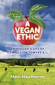 Book cover of: Vegan Ethic, A – Embracing a Life of Compassion Toward All. By: Mark Hawthorne