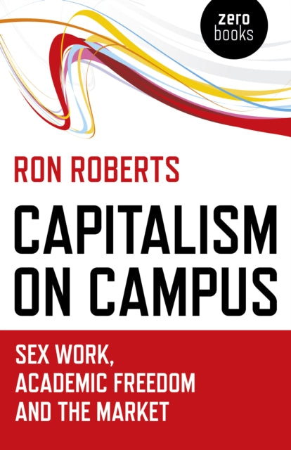 Book cover of: Capitalism on Campus: Sex Work, Academic Freedom and the Market. By: Ron Roberts