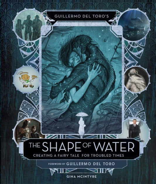 Book cover of: Guillermo del Toro's The Shape of Water: Creating a Fairy Tale for Troubled Times. By: Guillermo del Toro