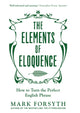 Elements of Eloquence, How To Turn the Perfect English Phrase 9781785781728 Mark Forsyth