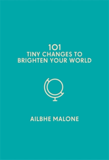 101 Tiny Changes to Brighten Your World 9781785785726 Ailbhe Malone