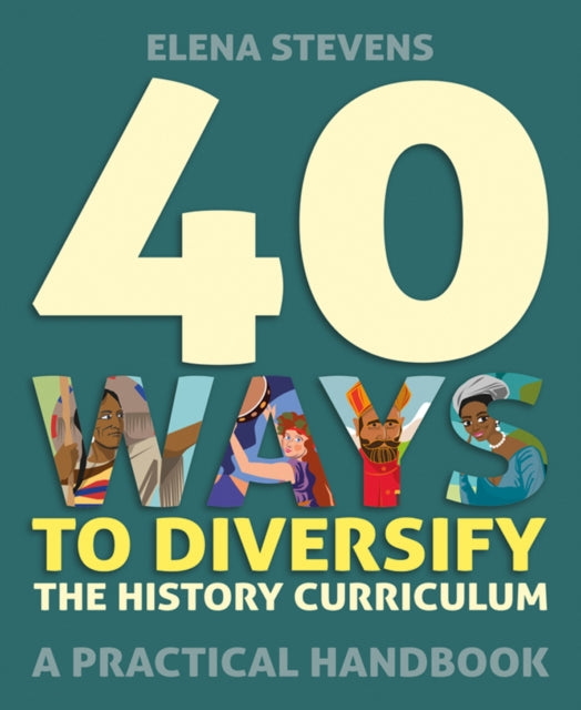 Book cover of: 40 Ways to Diversify the History Curriculum. By: Elena Stevens