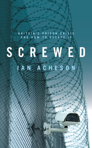 Screwed, Britain's Prison Crisis and How To Escape It
