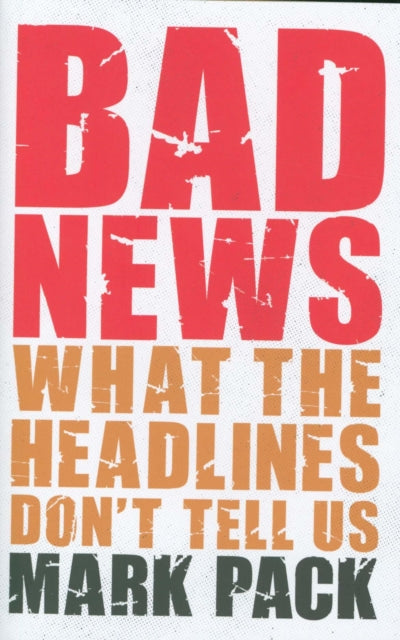 Bad News, What the Headlines Don't Tell Us 9781785905506 Mark Pack