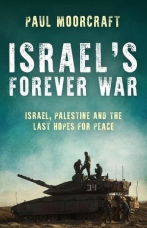 Israel’s Forever War, Israel, Palestine and the Last Hopes for Peace