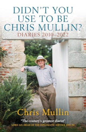 Didn't You Use To Be Chris Mullin, Diaries 2010-2022