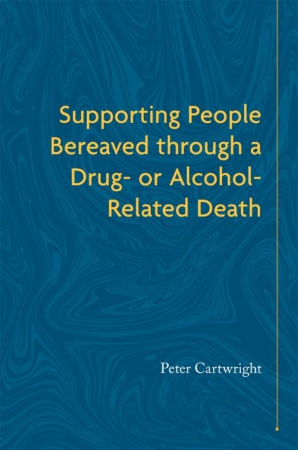 Book cover of: Supporting People Bereaved through a Drug- or Alcohol-Related Death. By: Peter Cartwright