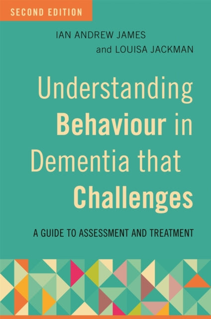 Book cover of: Understanding Behaviour in Dementia that Challenges, Second Edition. By: Ian Andrew James