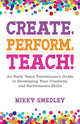 Book cover of: Create, Perform, Teach!. By: Nikky Smedley
