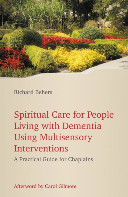 Book cover of: Spiritual Care for People Living with Dementia Using Multisensory Interventions. By: Richard Behers
