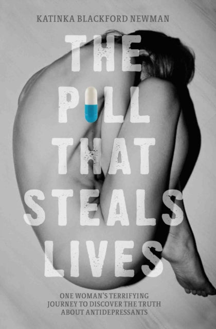 Book cover of: Pill That Steals Lives - One Woman's Terrifying Journey to Discover the Truth About Antidepressants. By: Katinka Blackford Newman