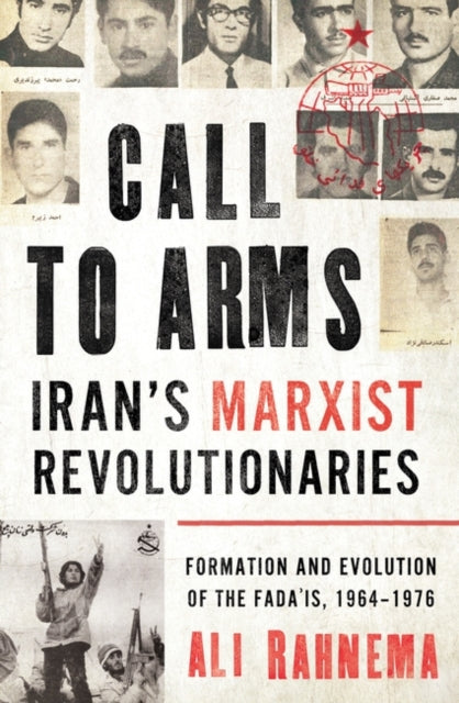 Book cover of: Call to Arms: Iran’s Marxist Revolutionaries. By: Ali Rahnema