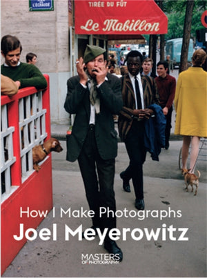 Joel Meyerowitz, How I Make Photographs