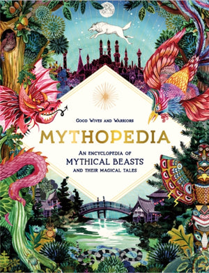 Mythopedia, An Encyclopedia of Mythical Beasts and Their Magical Tales