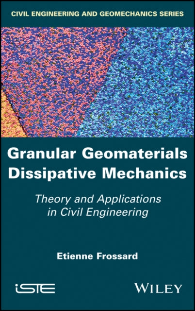 Book cover of: Granular Geomaterials Dissipative Mechanics. By: Etienne Frossard