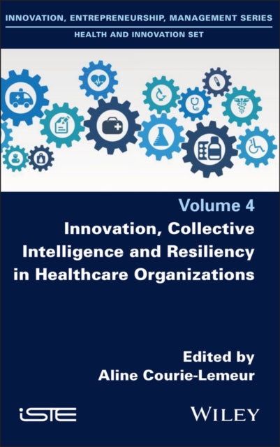 Book cover of: Innovation, Collective Intelligence and Resiliency in Healthcare Organizations. By: Aline Courie-Lemeur