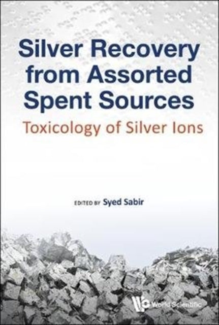 Book cover of: Silver Recovery From Assorted Spent Sources: Toxicology Of Silver Ions. By: Syed Sabir